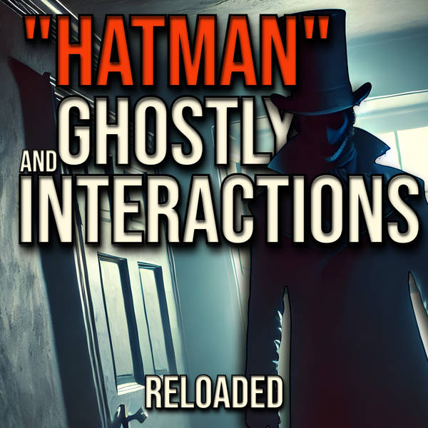 RELOADED | 3: "Hatman" and Ghostly Interactions