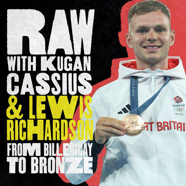 S6 Ep9: RAW WITH KUGAN CASSIUS & LEWIS RICHARDSON: FROM BILLERICAY TO BRONZE