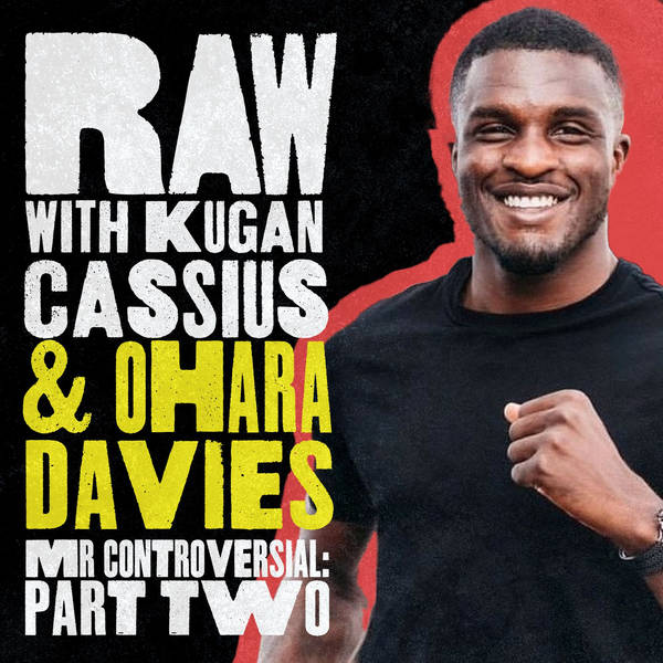 S6 Ep11: RAW WITH KUGAN CASSIUS AND OHARA DAVIES: MR CONTROVERSIAL - PART TWO