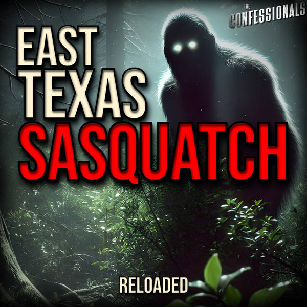 RELOADED | 187: East Texas Sasquatch