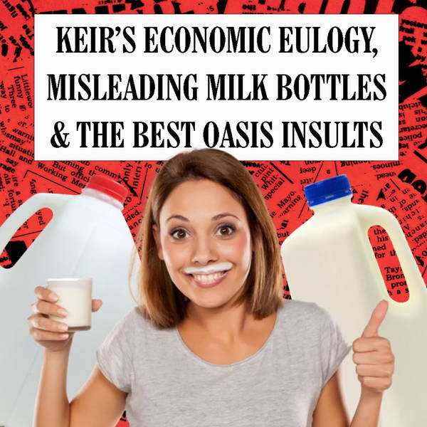 Keir's Economic Eulogy, Misleading Milk Bottles & The Best Oasis Insults