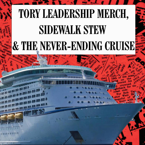 Tory Leadership Merch, Sidewalk Stew & The Never-Ending Cruise