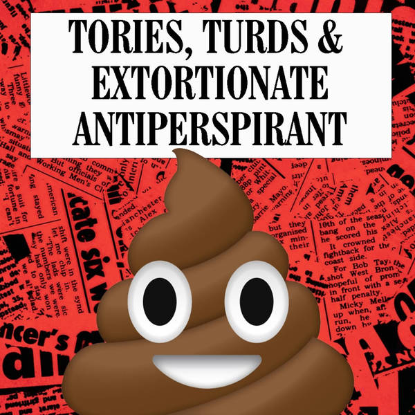 Tories, Turds & Extortionate Antiperspirant