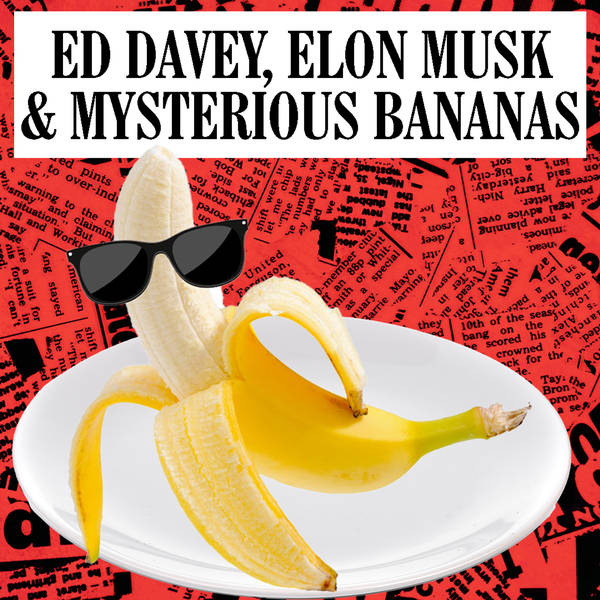 Ed Davey, Elon Musk & Mysterious Bananas