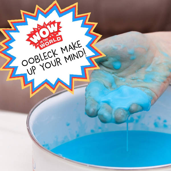 Oobleck! Make Up Your Mind! (Encore - 8/2/21)