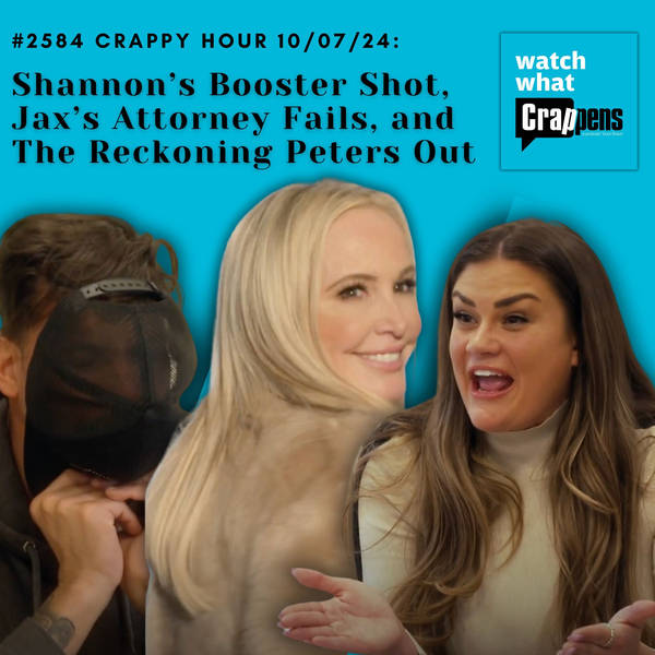 #2584 Crappy Hour 10/07/24: Shannon’s Booster Shot, Jax’s Attorney Fails, and The Reckoning Peters Out