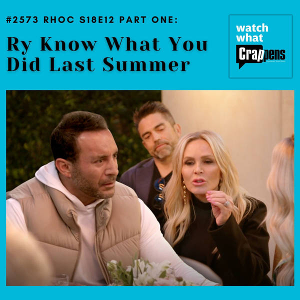 #2573 RHOC S18E12 Part One: Ry Know What You Did Last Summer