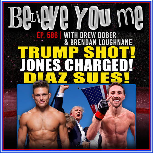 586: Trump Shot! Jones Charged! Diaz Sues! With Drew Dober & Brendan Loughnane