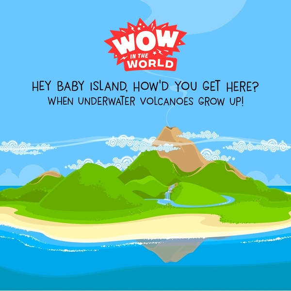 Hey Baby Island, How'd You Get Here? - When Underwater Volcanoes Grow UP! (encore)