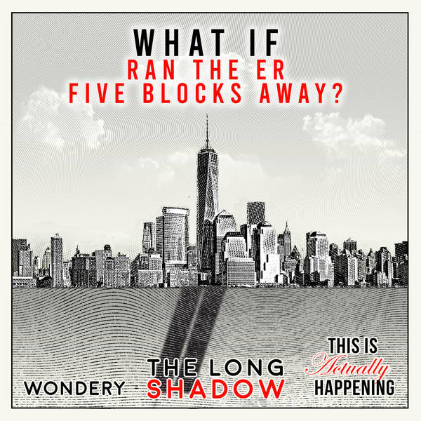 202: The Long Shadow: What if you ran the ER five blocks away?