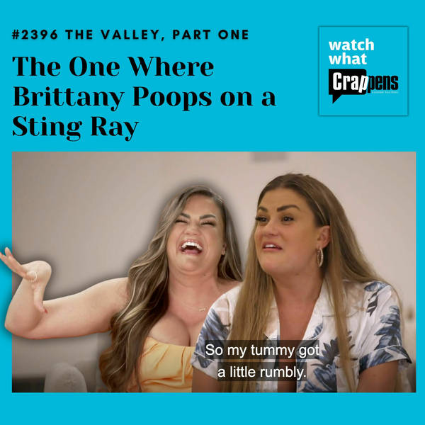 #2396 The Valley, Part One: The One Where Brittany Poops on a Sting Ray