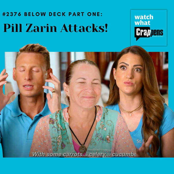 #2376 Below Deck Part One: Pill Zarin Attacks!