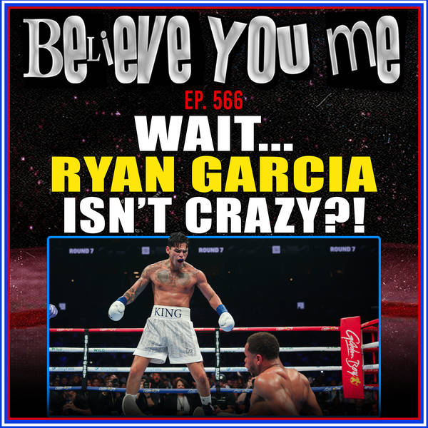 566: Wait... Ryan Garcia Isn't Crazy???