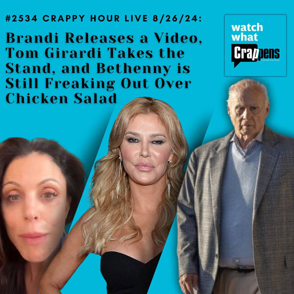 #2534 Crappy Hour Live 8/26/24:  Brandi Releases a Video, Tom Girardi Takes the Stand, and Bethenny is Still Freaking Out Over Chicken Salad