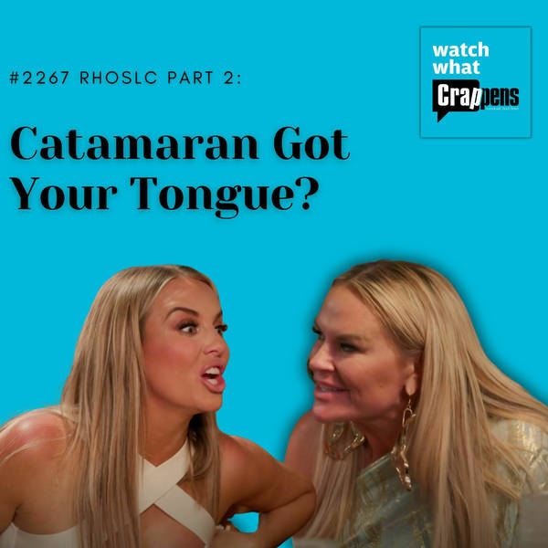 #2267 RHOSLC Part 2: Catamaran Got Your Tongue?