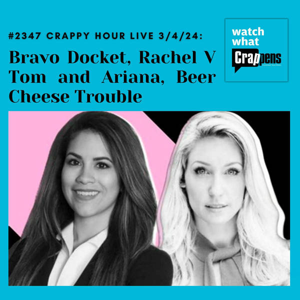 #2347 Crappy Hour Live 3/4/24: Bravo Docket, Rachel V Tom and Ariana, Beer Cheese Trouble