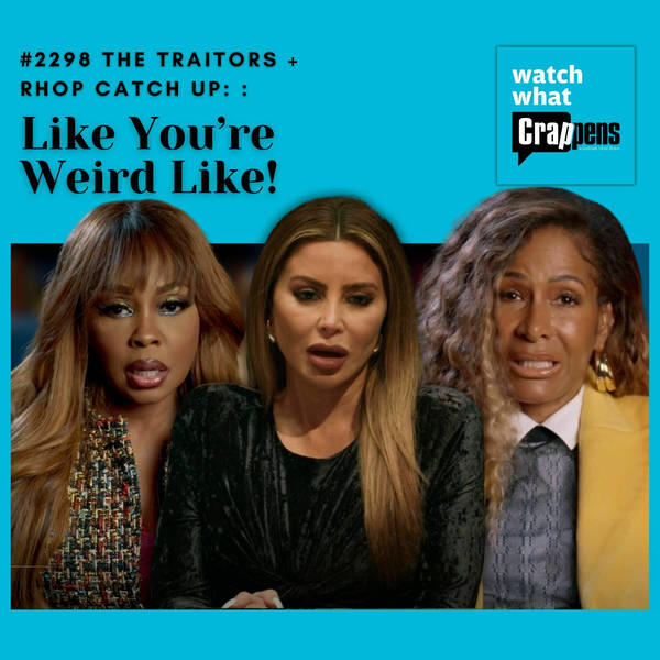 #2298 The Traitors + RHOP Catch Up: Like You’re Weird Like!