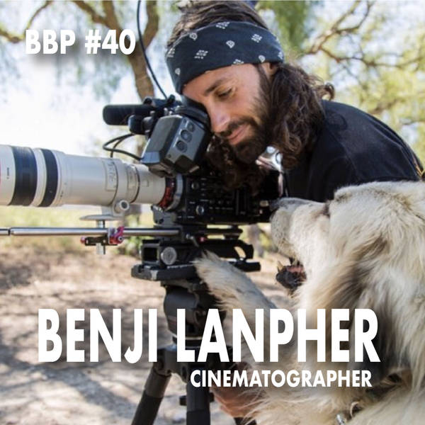 Episode #40 - Benji Lanpher: Cinematographer