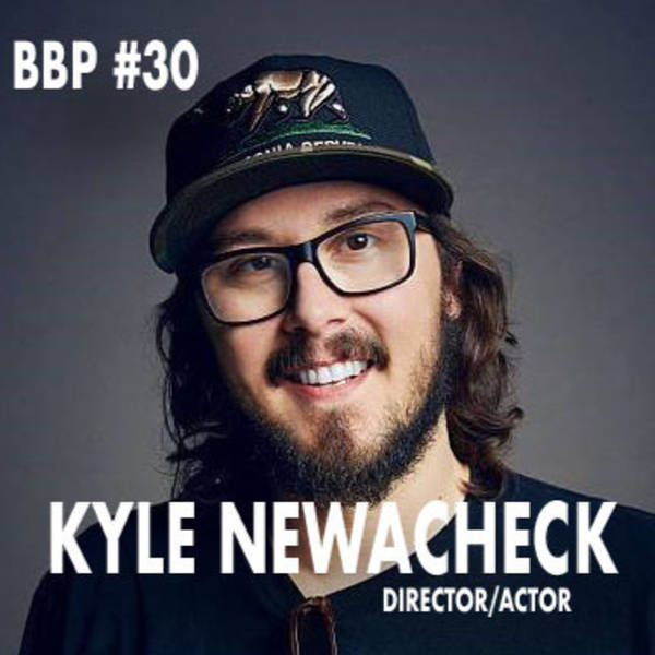 Episode # 30 - Kyle Newacheck: Producer/Director/Actor