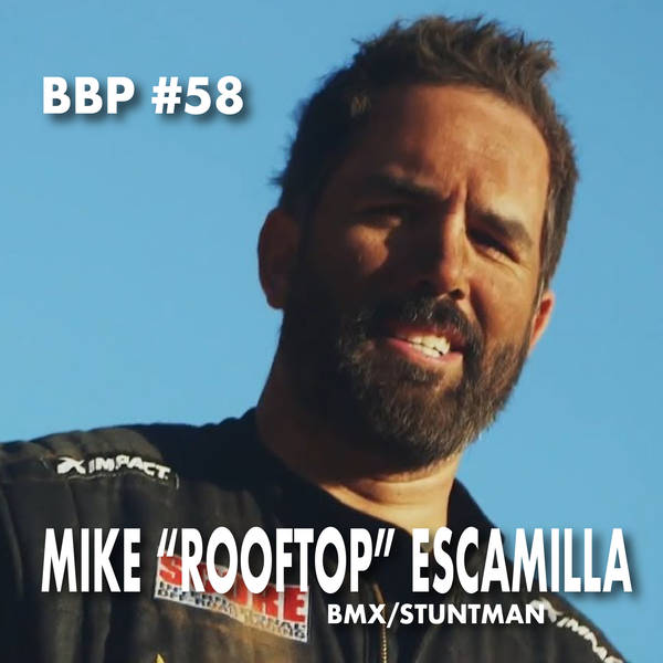 Episode #58 - Mike "Rooftop" Escamilla: Pro BMX / Stuntman