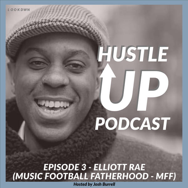 Hustle Up Podcast - Episode 3 - Elliott Rae (Music Football Fatherhood - MFF)