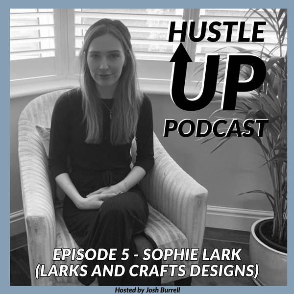 Hustle Up Podcast - Episode 5 -Sophie Lark (Larks and Crafts Designs)