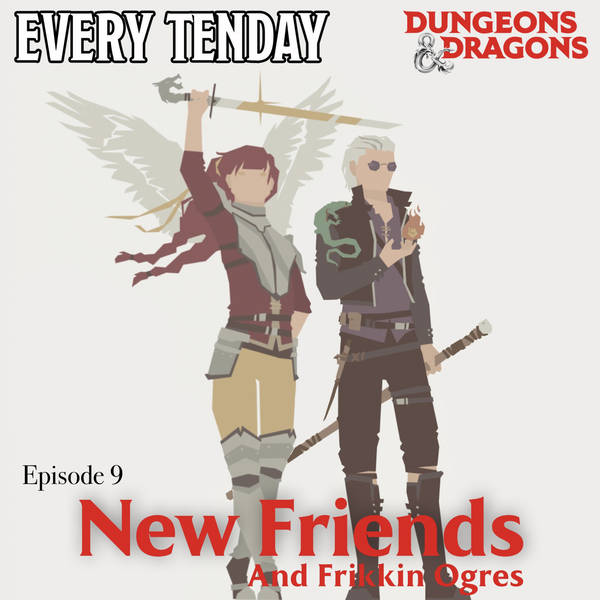 Every Tenday D&D (DnD) Ep. 9 “New Friends & Frikkin Ogres”