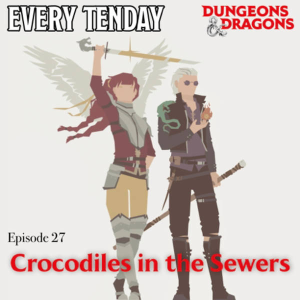 Every Tenday D&D (DnD) Ep. 27 “Crocodiles in the Sewer”