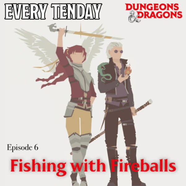 Every Tenday D&D (DnD) Ep. 6 “Fishing with Fireballs!”