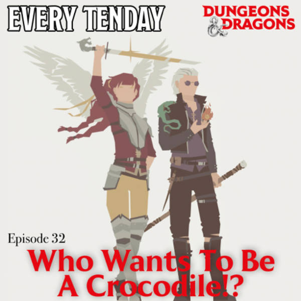 Every Tenday D&D (DnD) Ep. 32 “Who Wants To Be a Crocodile?!”