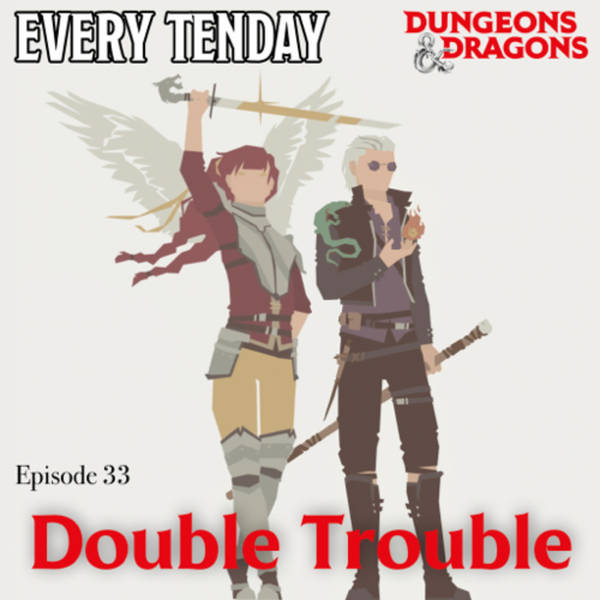 Every Tenday D&D (DnD) Ep. 33 “Double Trouble”