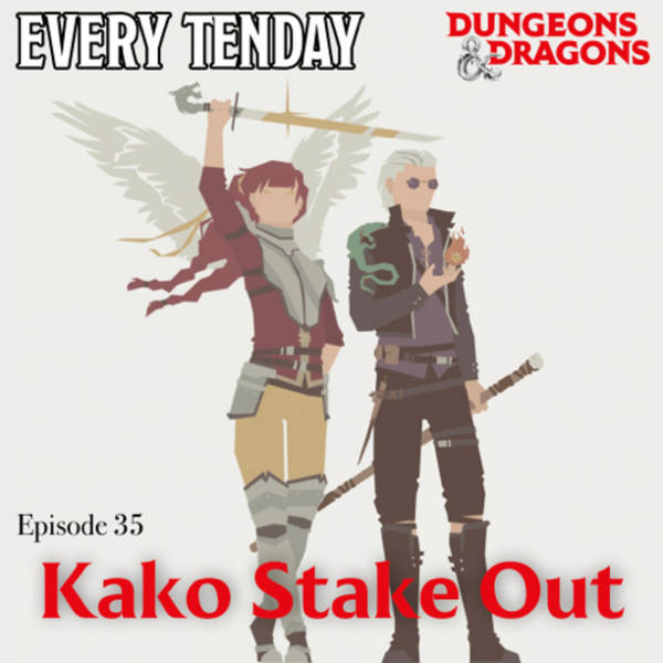 Every Tenday D&D (DnD) Ep. 35 “Kako Stake Out”