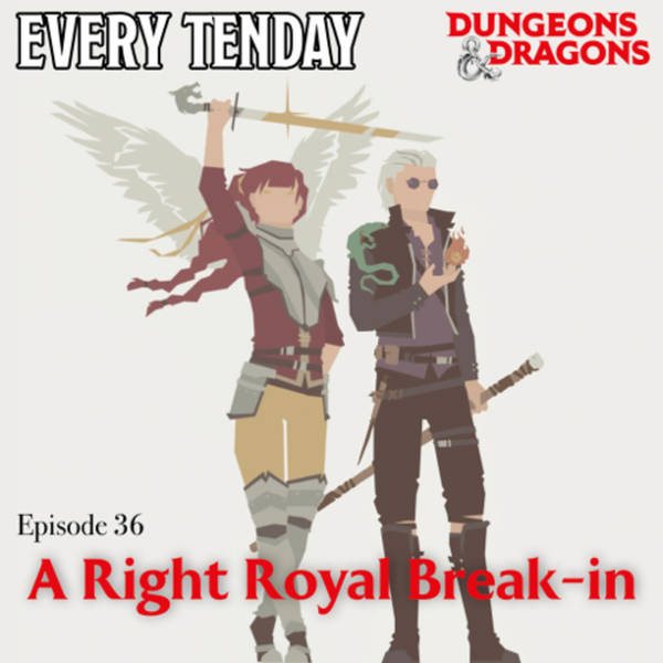 Every Tenday D&D (DnD) Ep. 36 “A Right Royal Break-In”