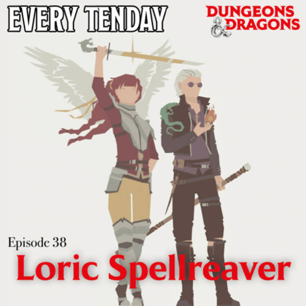 Every Tenday D&D (DnD) Ep. 38 “Loric Spellreaver”