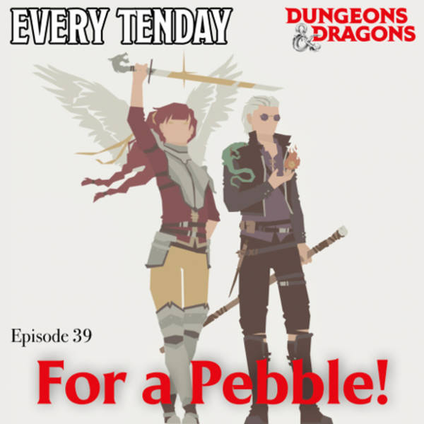 Every Tenday D&D (DnD) Ep. 39 “For a Pebble!”