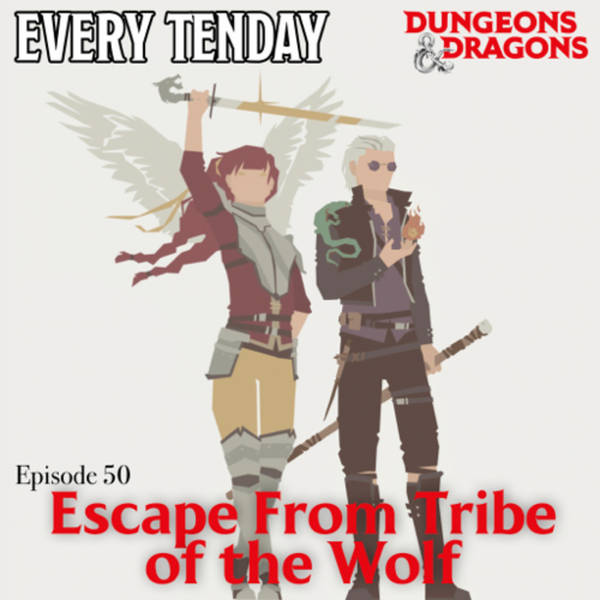 Every Tenday D&D (DnD) Ep. 50 “Escape from Tribe of the Wolf”