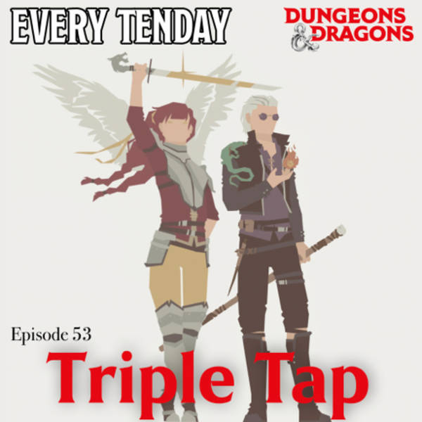 Every Tenday D&D (DnD) Ep. 53 “Triple Tap”