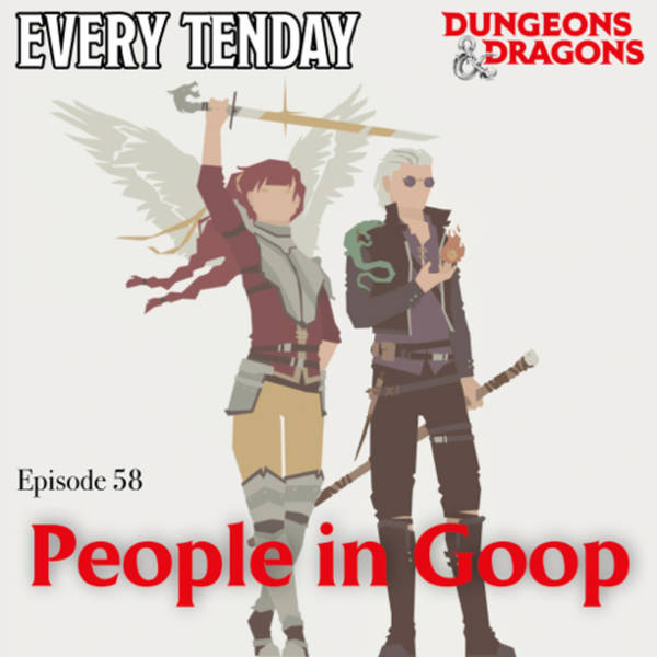 Every Tenday D&D (DnD) Ep. 58 “People in Goop”