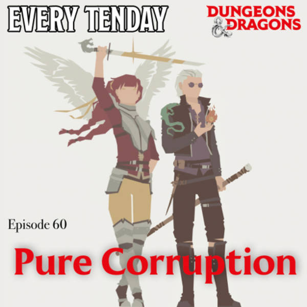 Every Tenday D&D (DnD) Ep. 60 “Pure Corruption”