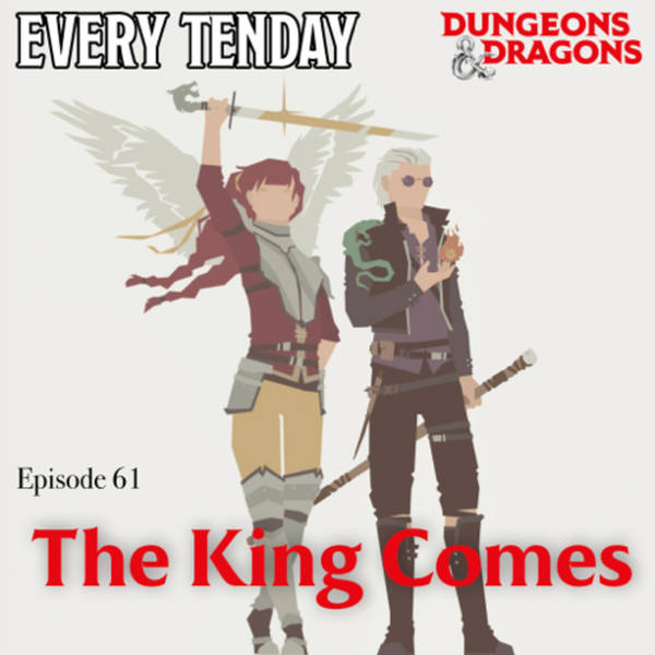 Every Tenday D&D (DnD) Ep. 61 “The King Comes”