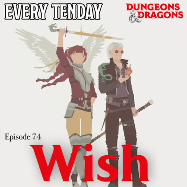 Every Tenday D&D (DnD) Ep. 74 “Wish”