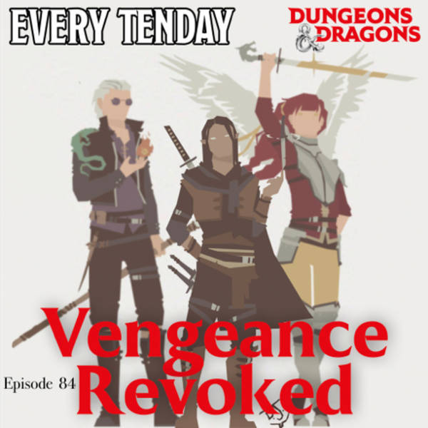 Every Tenday D&D (DnD) Ep. 84 “Vengeance Revoked”