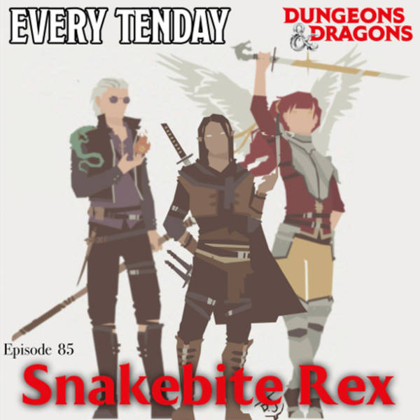 Every Tenday D&D (DnD) Ep. 85 “Snakebite Rex”