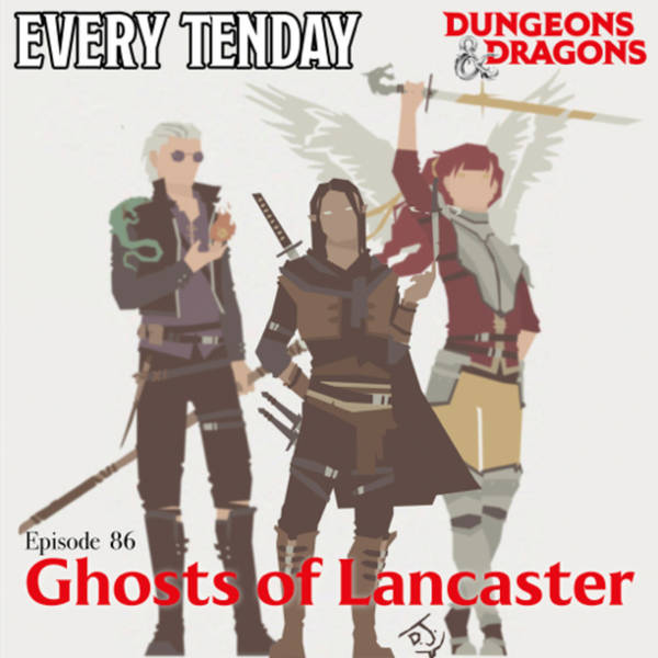 Every Tenday D&D (DnD) Ep. 86 “Ghosts of Lancaster”
