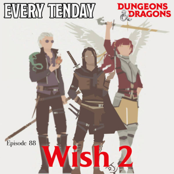 Every Tenday D&D (DnD) Ep. 88 “Wish 2”