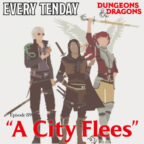 Every Tenday D&D (DnD) Ep. 89 “A City Flees”