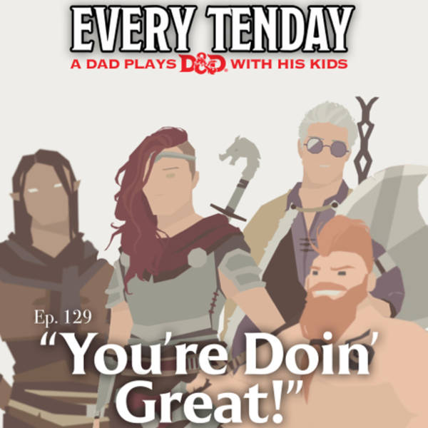 Every Tenday D&D (DnD) Ep. 129 “You’re Doin’ Great!”