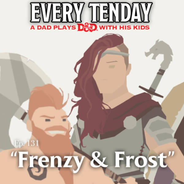 Every Tenday D&D (DnD) Ep. 131 “Frenzy & Frost”