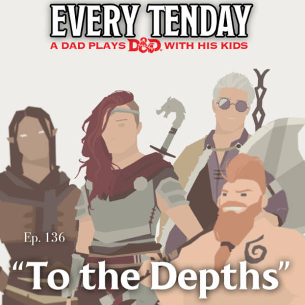Every Tenday D&D (DnD) Ep. 136 “To the Depths”