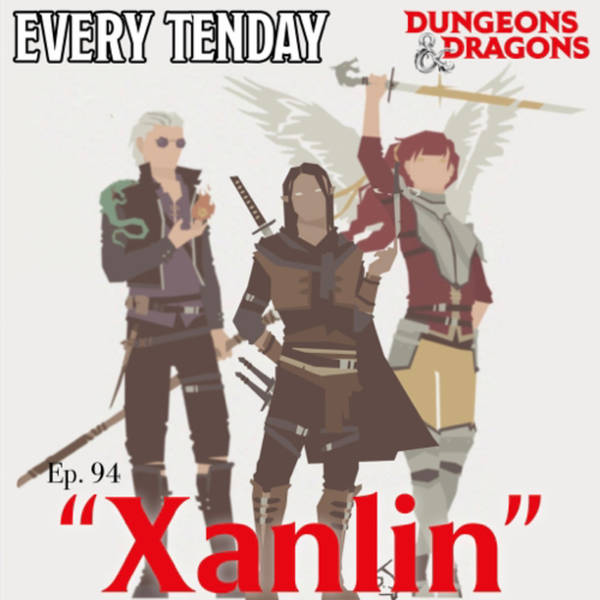 Every Tenday D&D (DnD) Ep. 94 “Xanlin”